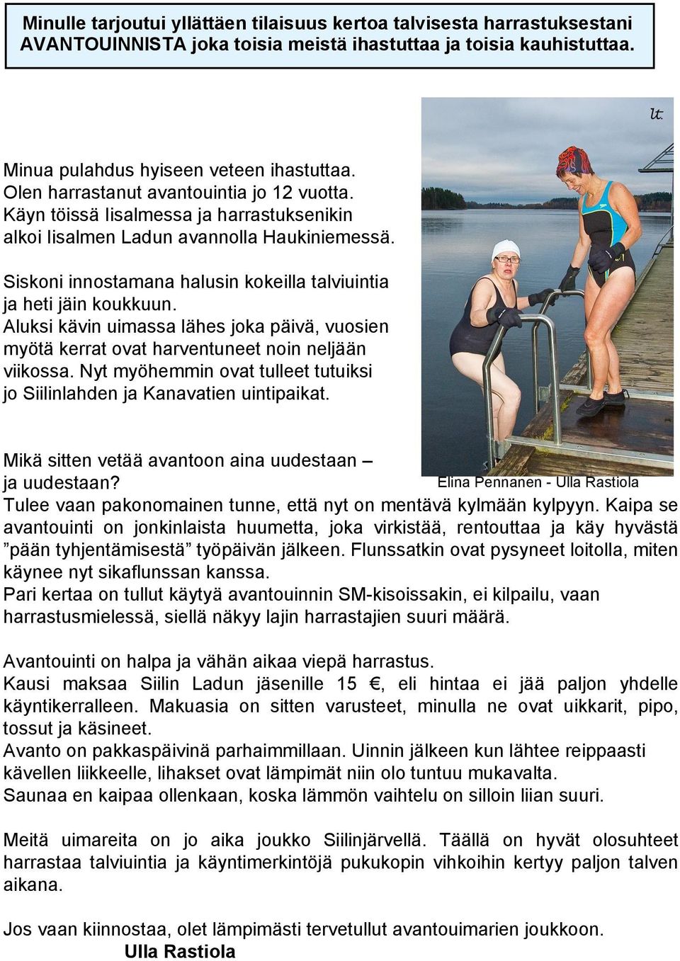 Siskoni innostamana halusin kokeilla talviuintia ja heti jäin koukkuun. Aluksi kävin uimassa lähes joka päivä, vuosien myötä kerrat ovat harventuneet noin neljään viikossa.