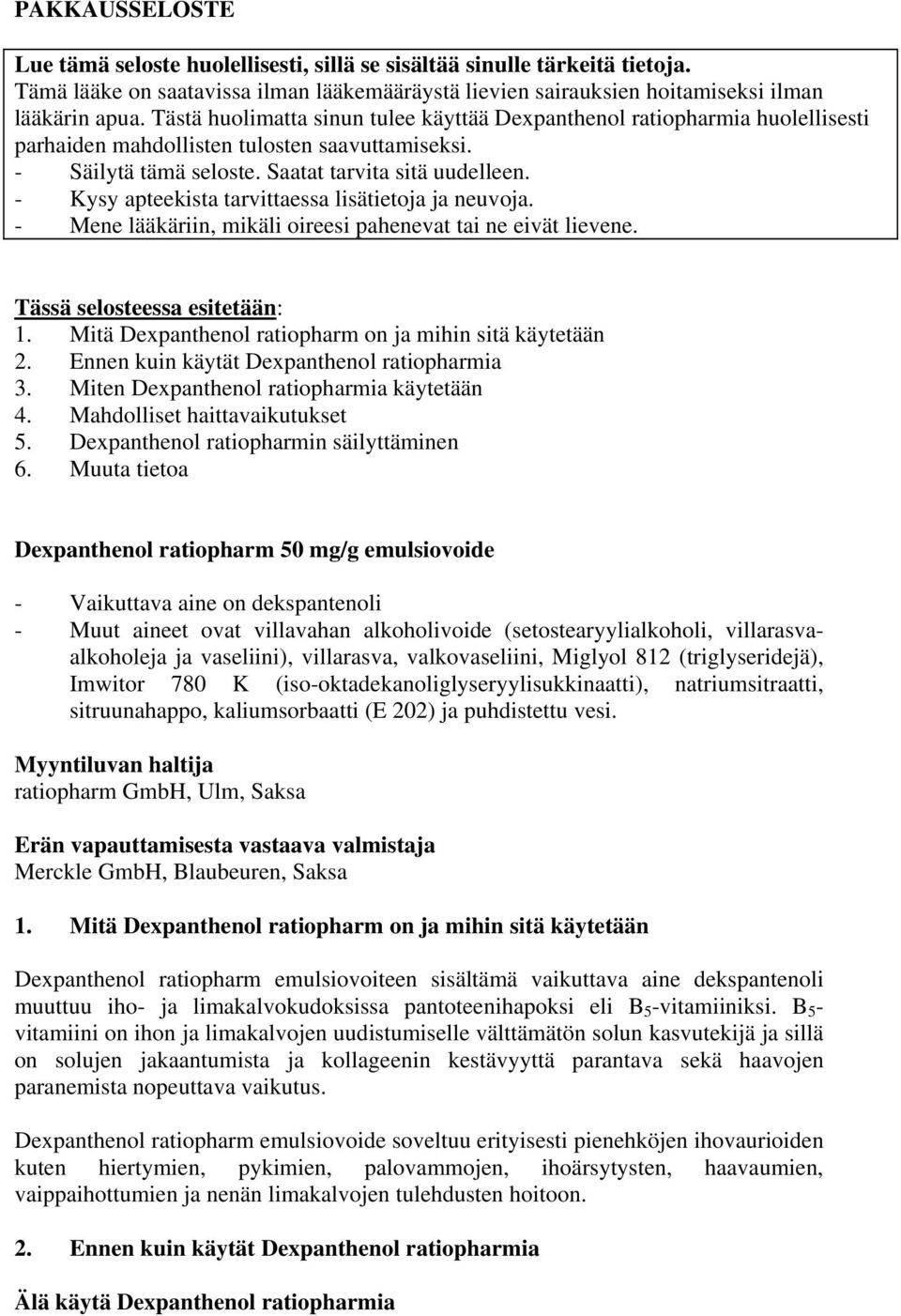 - Kysy apteekista tarvittaessa lisätietoja ja neuvoja. - Mene lääkäriin, mikäli oireesi pahenevat tai ne eivät lievene. Tässä selosteessa esitetään: 1.