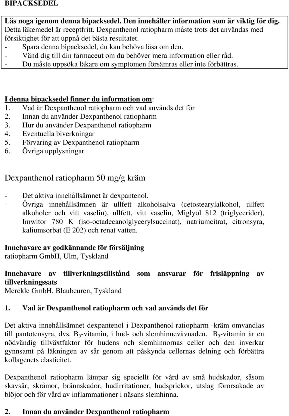 - Vänd dig till din farmaceut om du behöver mera information eller råd. - Du måste uppsöka läkare om symptomen försämras eller inte förbättras. I denna bipacksedel finner du information om: 1.