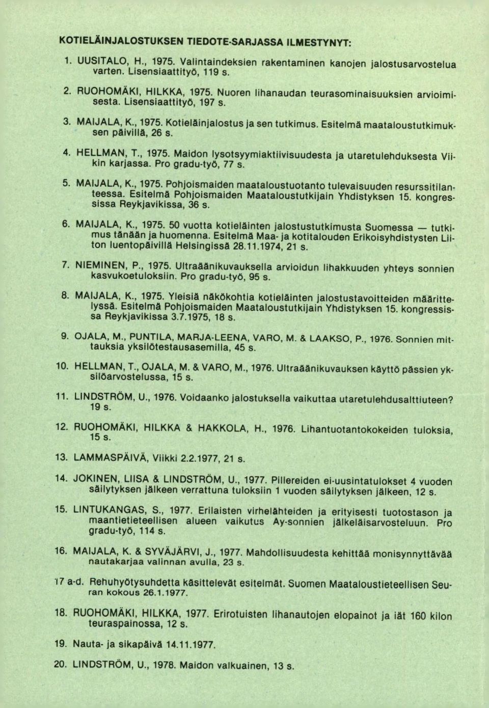 Pro gradu-työ, 77 s. MAIJALA, K., 1975. Pohjoismaiden maataloustuotanto tulevaisuuden resurssitilanteessa. Esitelmä Pohjoismaiden Maataloustutkijain Yhdistyksen 15. kongressissa Reykjavikissa, 36 5.