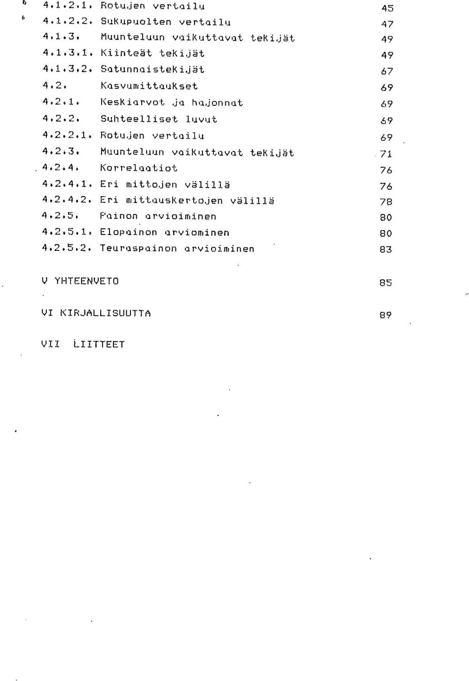 Muunteluun vaikuttavat tekijät.71 4.2.4. Korrelaatiot 76 4.2.4.1. Eri mittojen välillä 76 4.2.4.2. Eri mittauskertojen välillä 78 4.2.5.