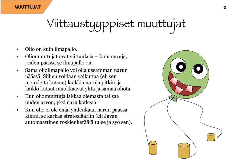 Siihen voidaan vaikuttaa (eli sen metodeita kutsua) kaikkia naruja pitkin, ja kaikki kutsut muokkaavat yhtä ja samaa oliota.