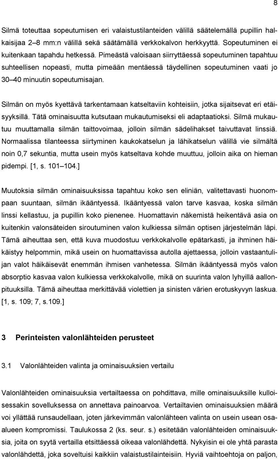 Silmän on myös kyettävä tarkentamaan katseltaviin kohteisiin, jotka sijaitsevat eri etäisyyksillä. Tätä ominaisuutta kutsutaan mukautumiseksi eli adaptaatioksi.