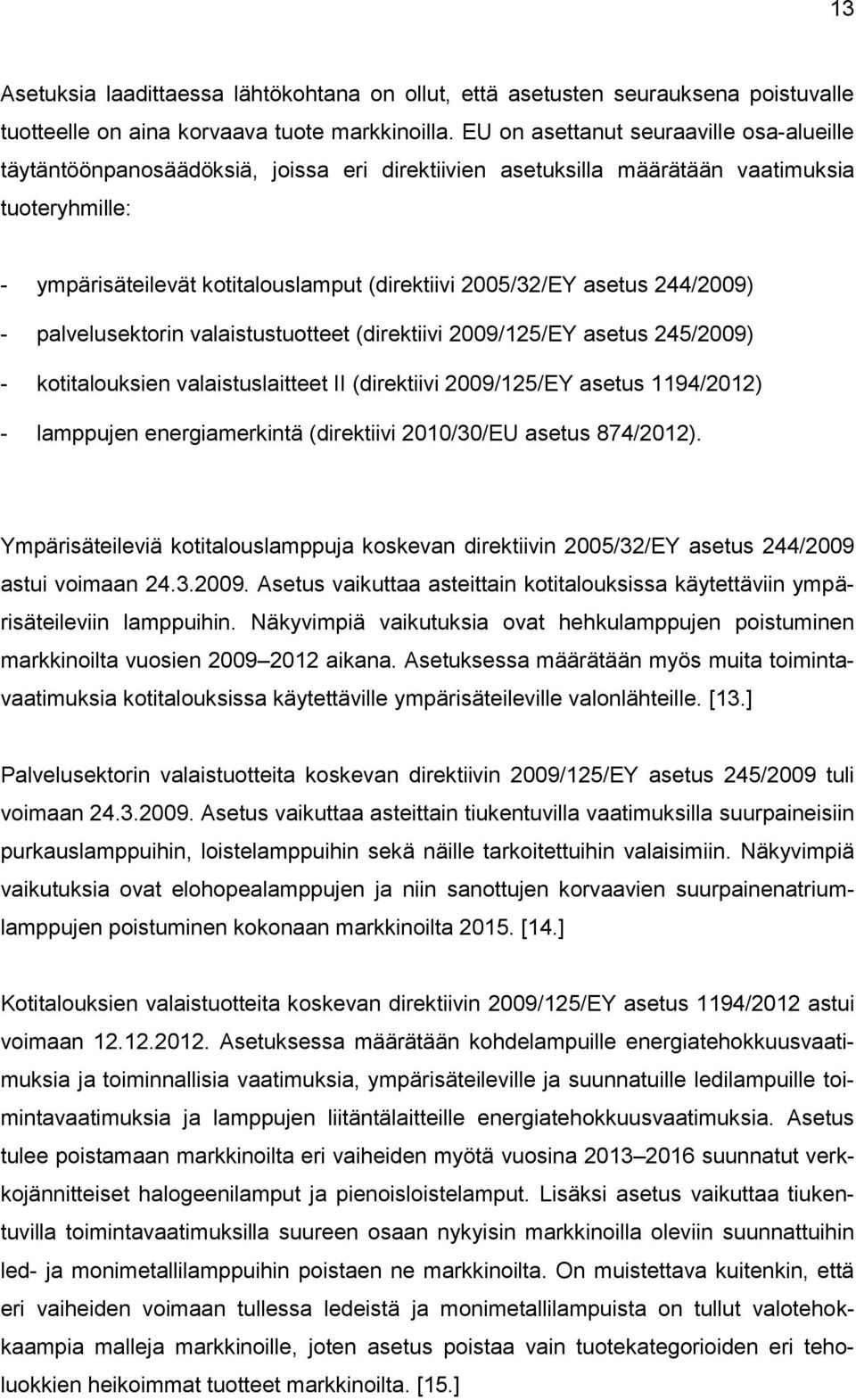 asetus 244/2009) - palvelusektorin valaistustuotteet (direktiivi 2009/125/EY asetus 245/2009) - kotitalouksien valaistuslaitteet II (direktiivi 2009/125/EY asetus 1194/2012) - lamppujen