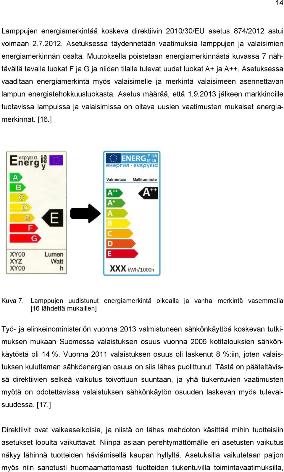 Asetuksessa vaaditaan energiamerkintä myös valaisimelle ja merkintä valaisimeen asennettavan lampun energiatehokkuusluokasta. Asetus määrää, että 1.9.