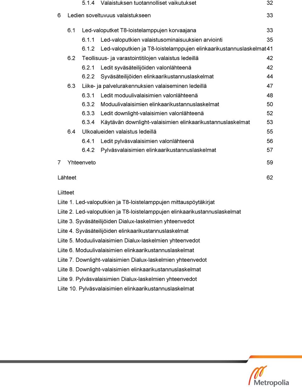 3 Liike- ja palvelurakennuksien valaiseminen ledeillä 47 6.3.1 Ledit moduulivalaisimien valonlähteenä 48 6.3.2 Moduulivalaisimien elinkaarikustannuslaskelmat 50 6.3.3 Ledit downlight-valaisimien valonlähteenä 52 6.