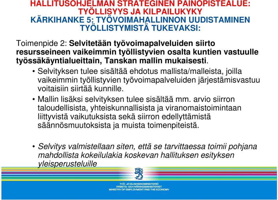 Selvityksen tulee sisältää ehdotus mallista/malleista, joilla vaikeimmin työllistyvien työvoimapalveluiden järjestämisvastuu voitaisiin siirtää kunnille. Mallin lisäksi selvityksen tulee sisältää mm.