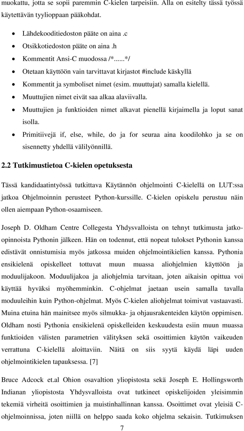 Muuttujien nimet eivät saa alkaa alaviivalla. Muuttujien ja funktioiden nimet alkavat pienellä kirjaimella ja loput sanat isolla.