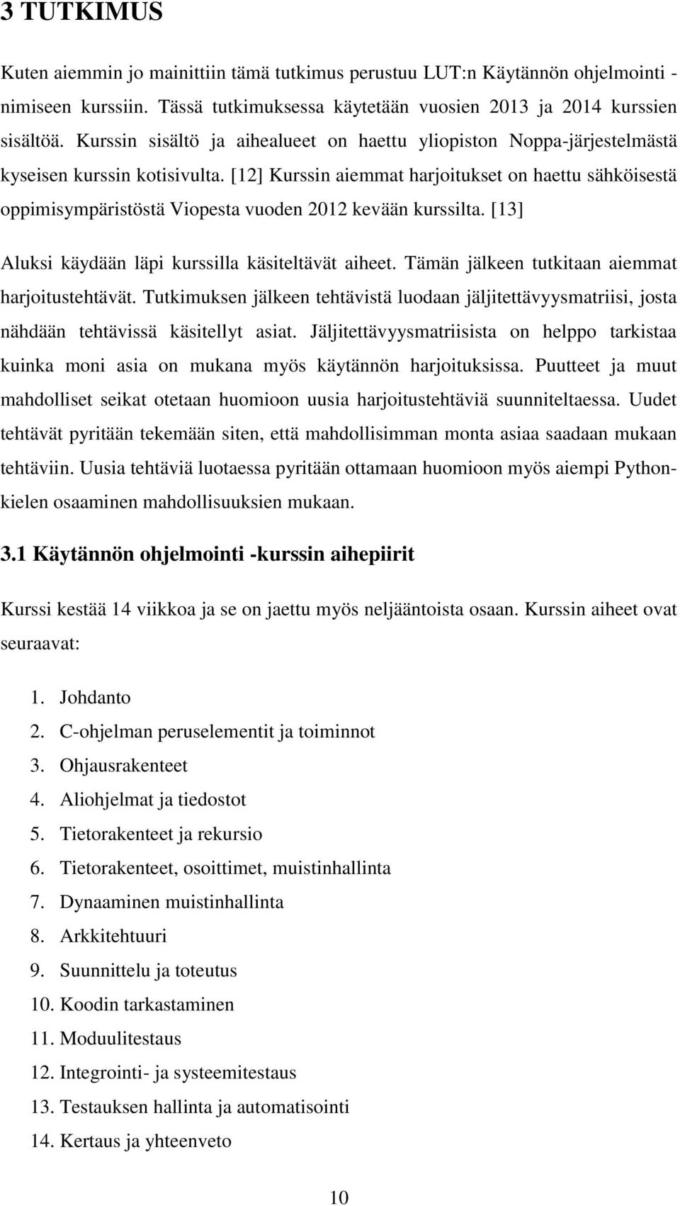 [12] Kurssin aiemmat harjoitukset on haettu sähköisestä oppimisympäristöstä Viopesta vuoden 2012 kevään kurssilta. [13] Aluksi käydään läpi kurssilla käsiteltävät aiheet.