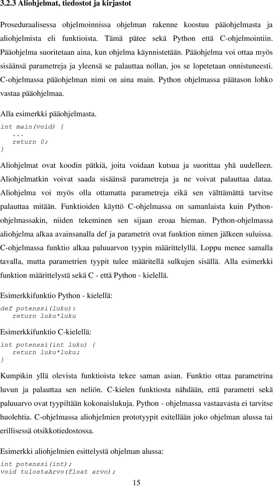 C-ohjelmassa pääohjelman nimi on aina main. Python ohjelmassa päätason lohko vastaa pääohjelmaa. Alla esimerkki pääohjelmasta. int main(void) {.