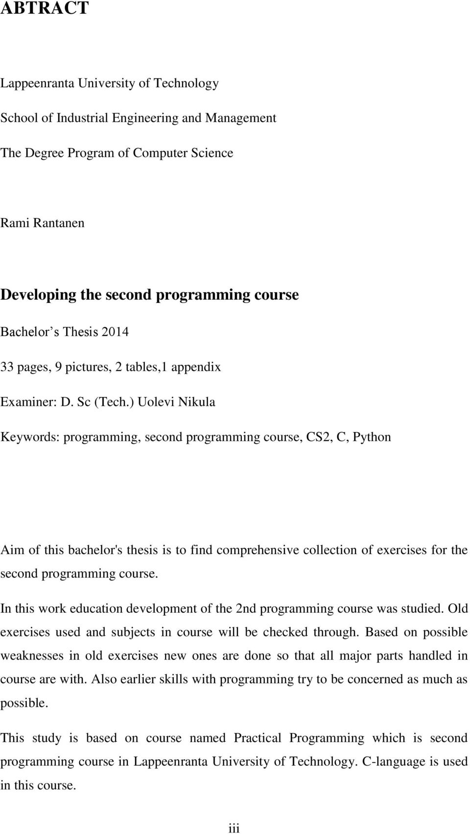 ) Uolevi Nikula Keywords: programming, second programming course, CS2, C, Python Aim of this bachelor's thesis is to find comprehensive collection of exercises for the second programming course.