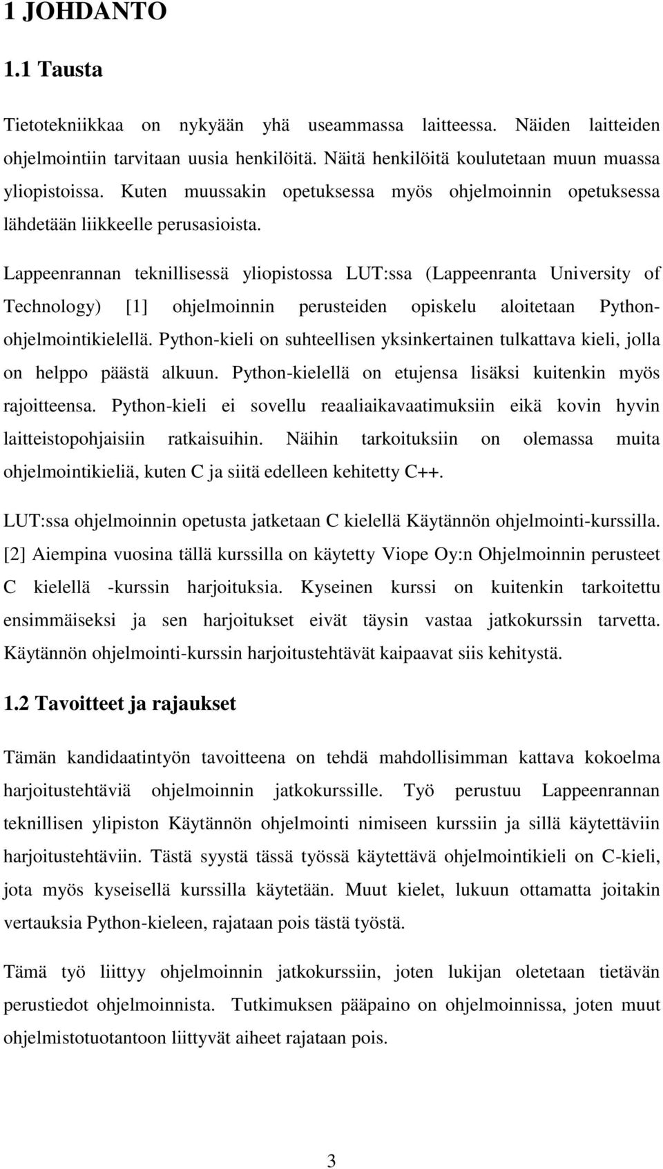 Lappeenrannan teknillisessä yliopistossa LUT:ssa (Lappeenranta University of Technology) [1] ohjelmoinnin perusteiden opiskelu aloitetaan Pythonohjelmointikielellä.