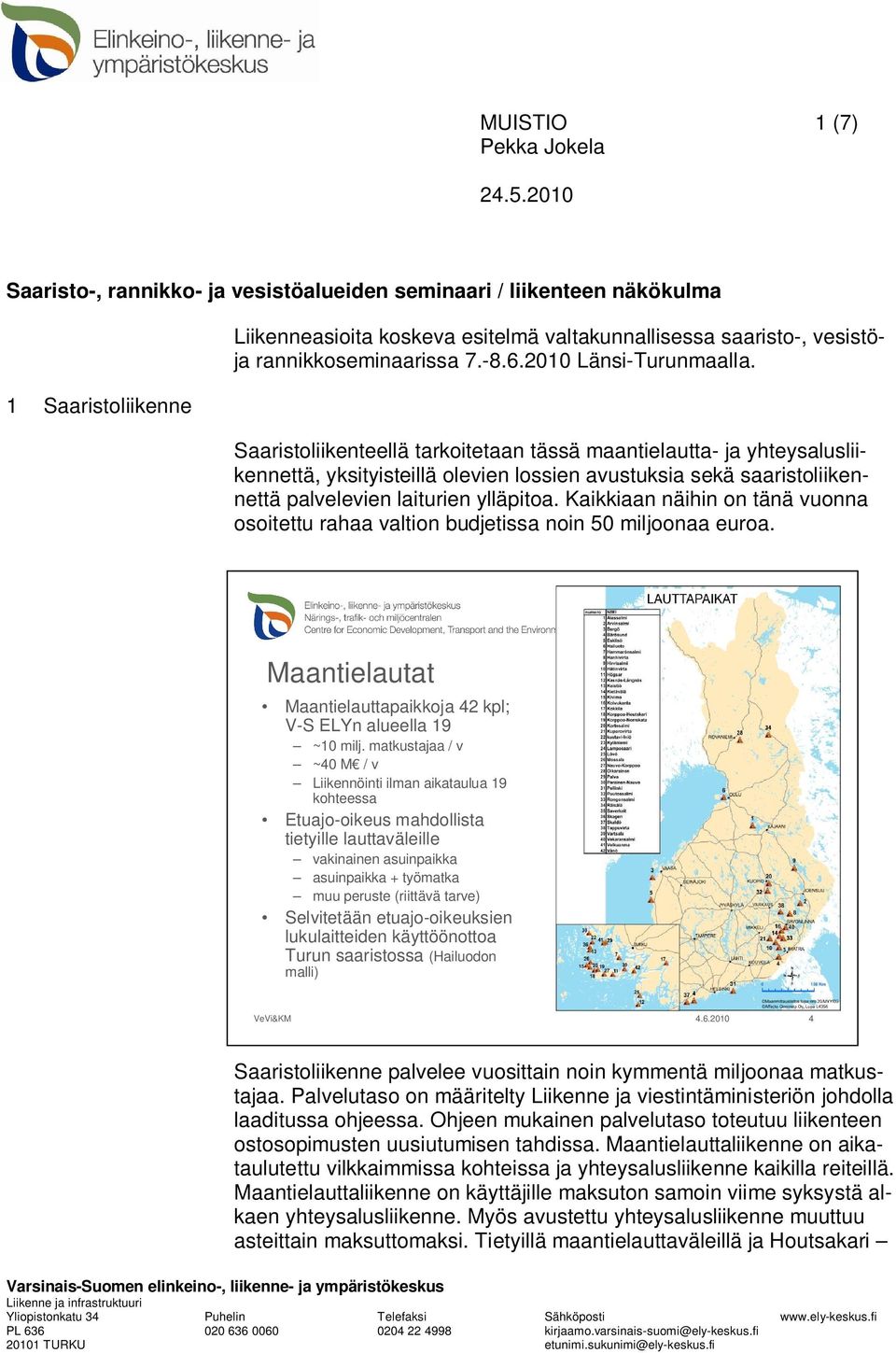 Saaristoliikenteellä tarkoitetaan tässä maantielautta- ja yhteysalusliikennettä, yksityisteillä olevien lossien avustuksia sekä saaristoliikennettä palvelevien laiturien ylläpitoa.