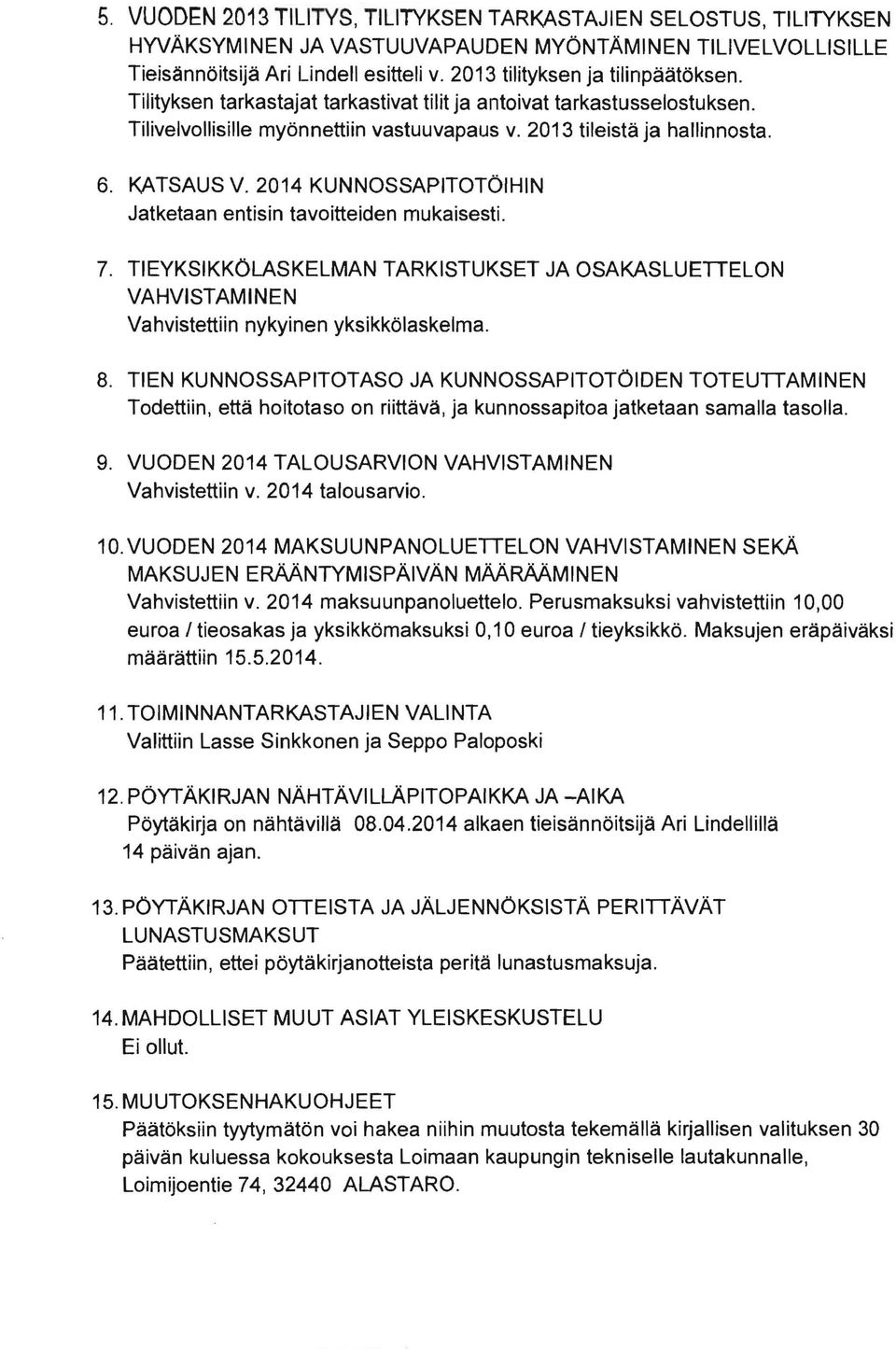 2014 KUNNOSSAPITOTÖiHIN Jatketaan entisin tavoitteiden mukaisesti. 7. TIEYKSIKKÖLASKELMAN TARKISTUKSET JA OSAKASLUETIELON VAHVISTAMINEN Vahvistettiin nykyinen yksikkölaskelma. 8.
