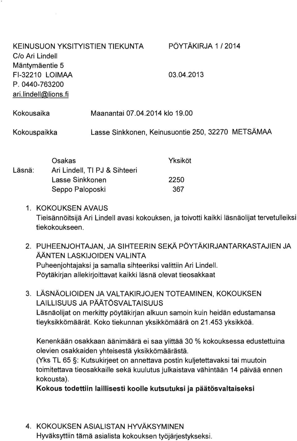 KOKOUKSEN AVAUS Tieisännöitsijä Ari Lindell avasi kokouksen ja toivotti kaikki läsnäolijat tervetulleiksi tiekokoukseen. 2.