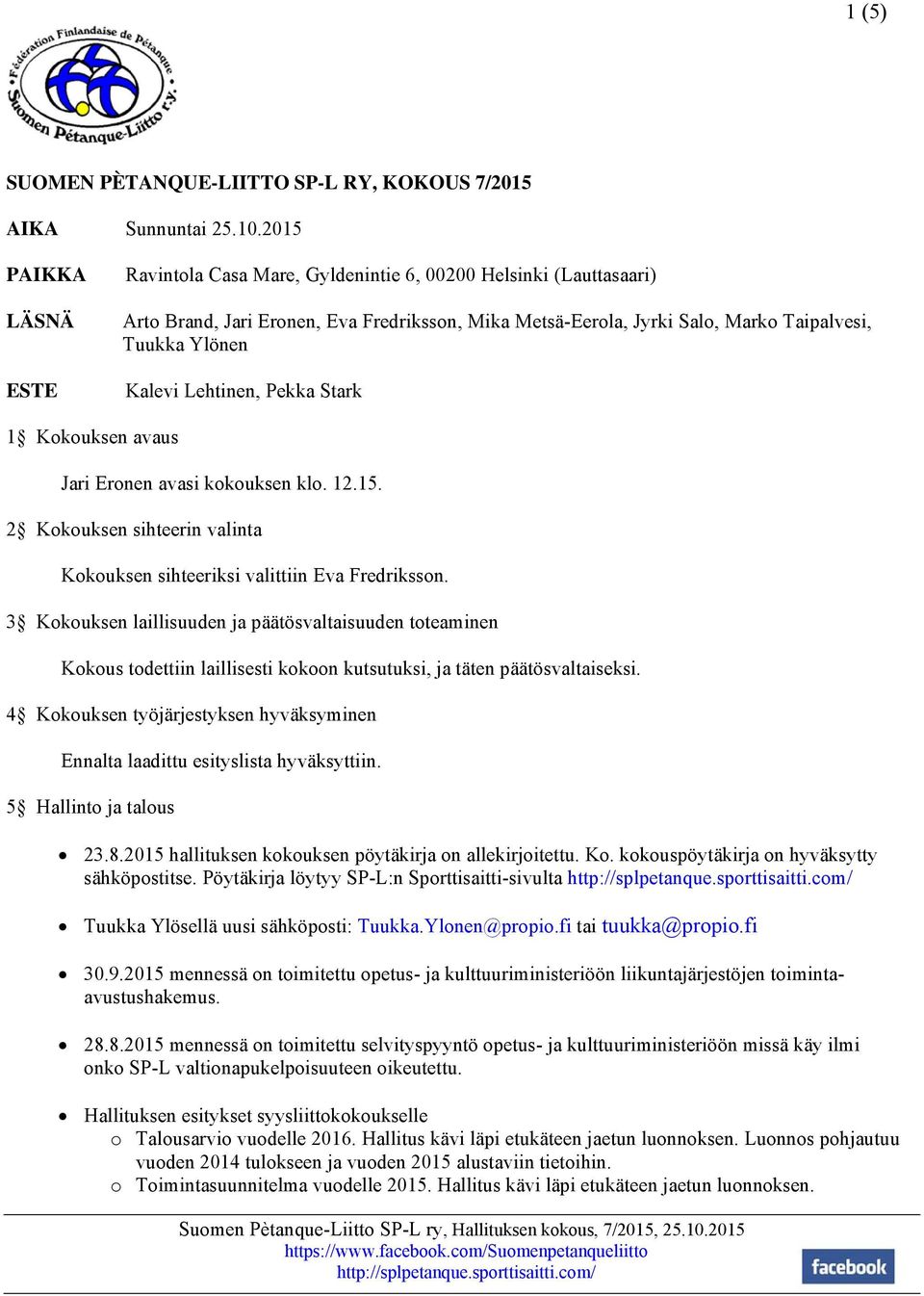 Lehtinen, Pekka Stark 1 Kokouksen avaus Jari Eronen avasi kokouksen klo. 12.15. 2 Kokouksen sihteerin valinta Kokouksen sihteeriksi valittiin Eva Fredriksson.