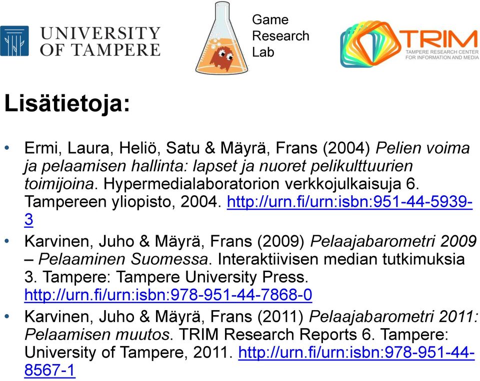 fi/urn:isbn:951-44-5939-3 Karvinen, Juho & Mäyrä, Frans (2009) Pelaajabarometri 2009 Pelaaminen Suomessa. Interaktiivisen median tutkimuksia 3.