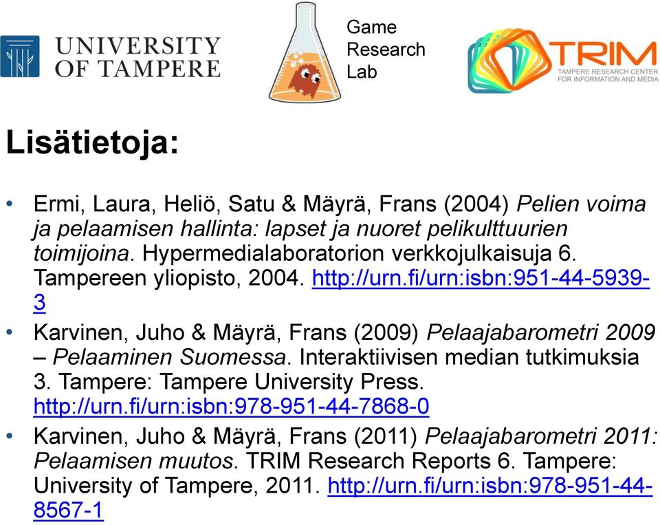 fi/urn:isbn:951-44-5939-3 Karvinen, Juho & Mäyrä, Frans (2009) Pelaajabarometri 2009 Pelaaminen Suomessa. Interaktiivisen median tutkimuksia 3.