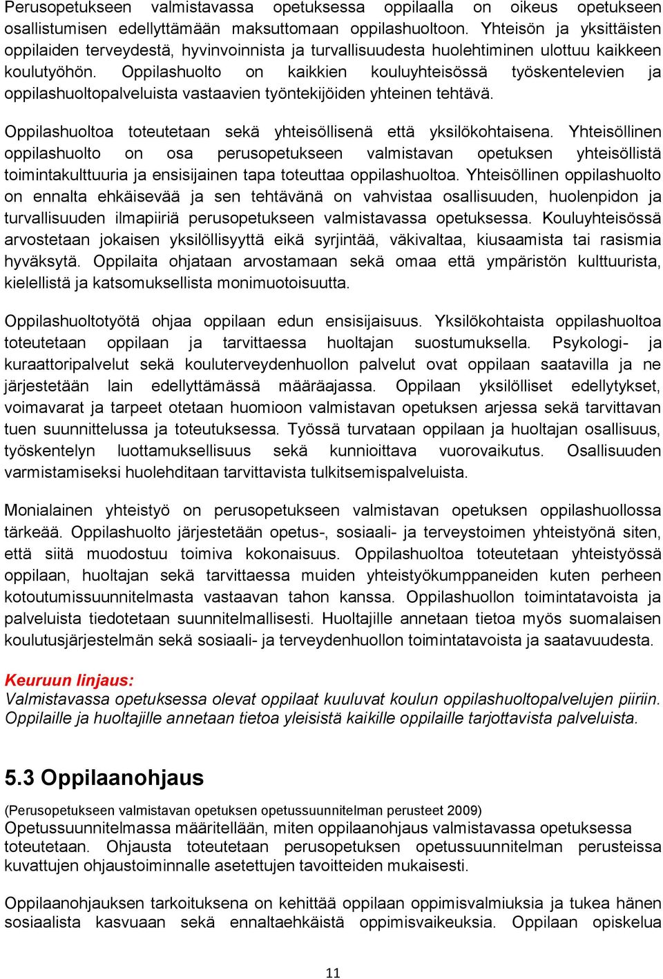 Oppilashuolto on kaikkien kouluyhteisössä työskentelevien ja oppilashuoltopalveluista vastaavien työntekijöiden yhteinen tehtävä. Oppilashuoltoa toteutetaan sekä yhteisöllisenä että yksilökohtaisena.