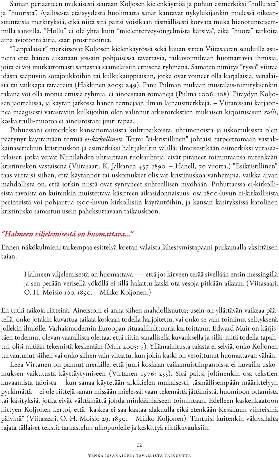 Hullu ei ole yhtä kuin mielenterveysongelmista kärsivä, eikä huora tarkoita aina aviotonta äitiä, saati prostituoitua.