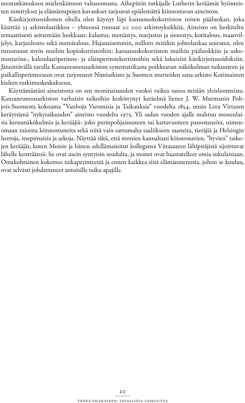 Aineisto on luokiteltu temaattisesti seitsemään luokkaan: kalastus, metsästys, marjastus ja sienestys, kotitalous, maanviljelys, karjanhoito sekä metsätalous.