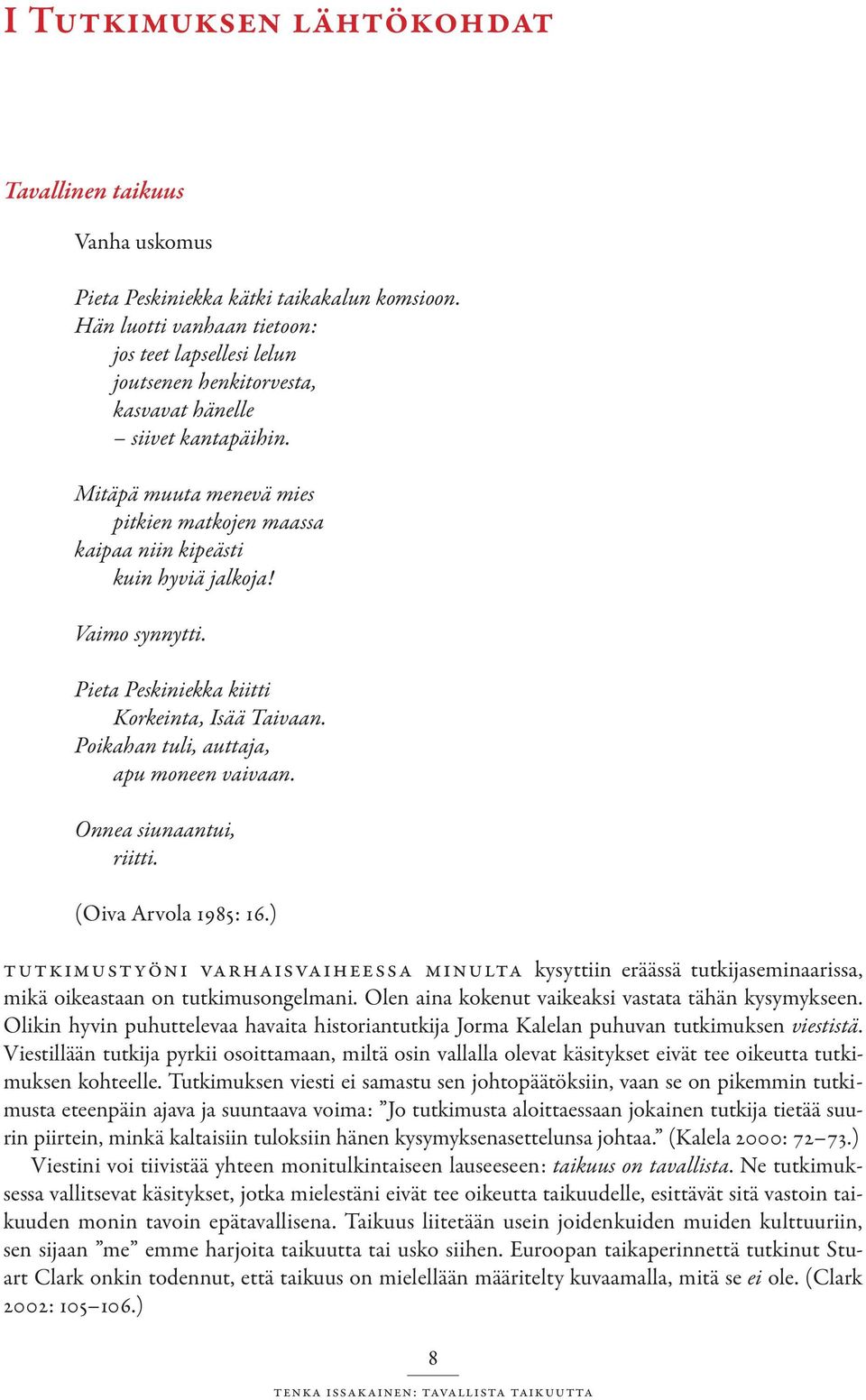 Mitäpä muuta menevä mies pitkien matkojen maassa kaipaa niin kipeästi kuin hyviä jalkoja! Vaimo synnytti. Pieta Peskiniekka kiitti Korkeinta, Isää Taivaan. Poikahan tuli, auttaja, apu moneen vaivaan.