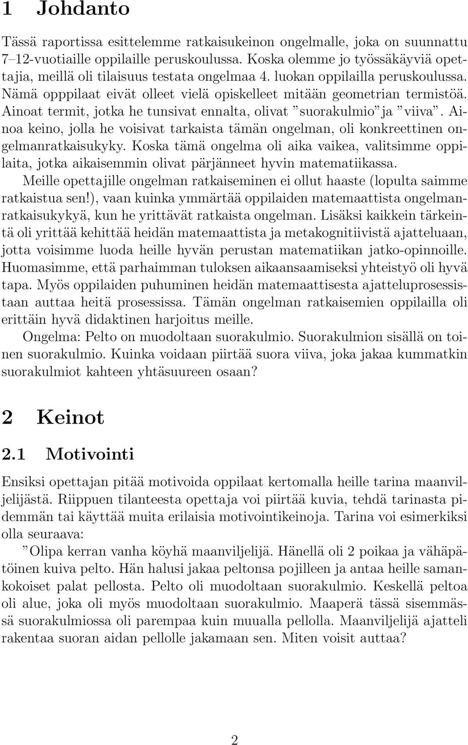 Ainoat termit, jotka he tunsivat ennalta, olivat suorakulmio ja viiva. Ainoa keino, jolla he voisivat tarkaista tämän ongelman, oli konkreettinen ongelmanratkaisukyky.