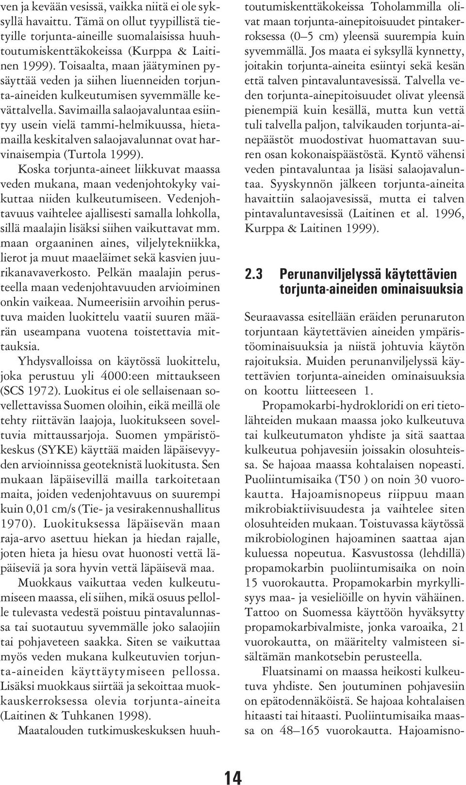 Savimailla salaojavaluntaa esiintyy usein vielä tammi-helmikuussa, hietamailla keskitalven salaojavalunnat ovat harvinaisempia (Turtola 1999).