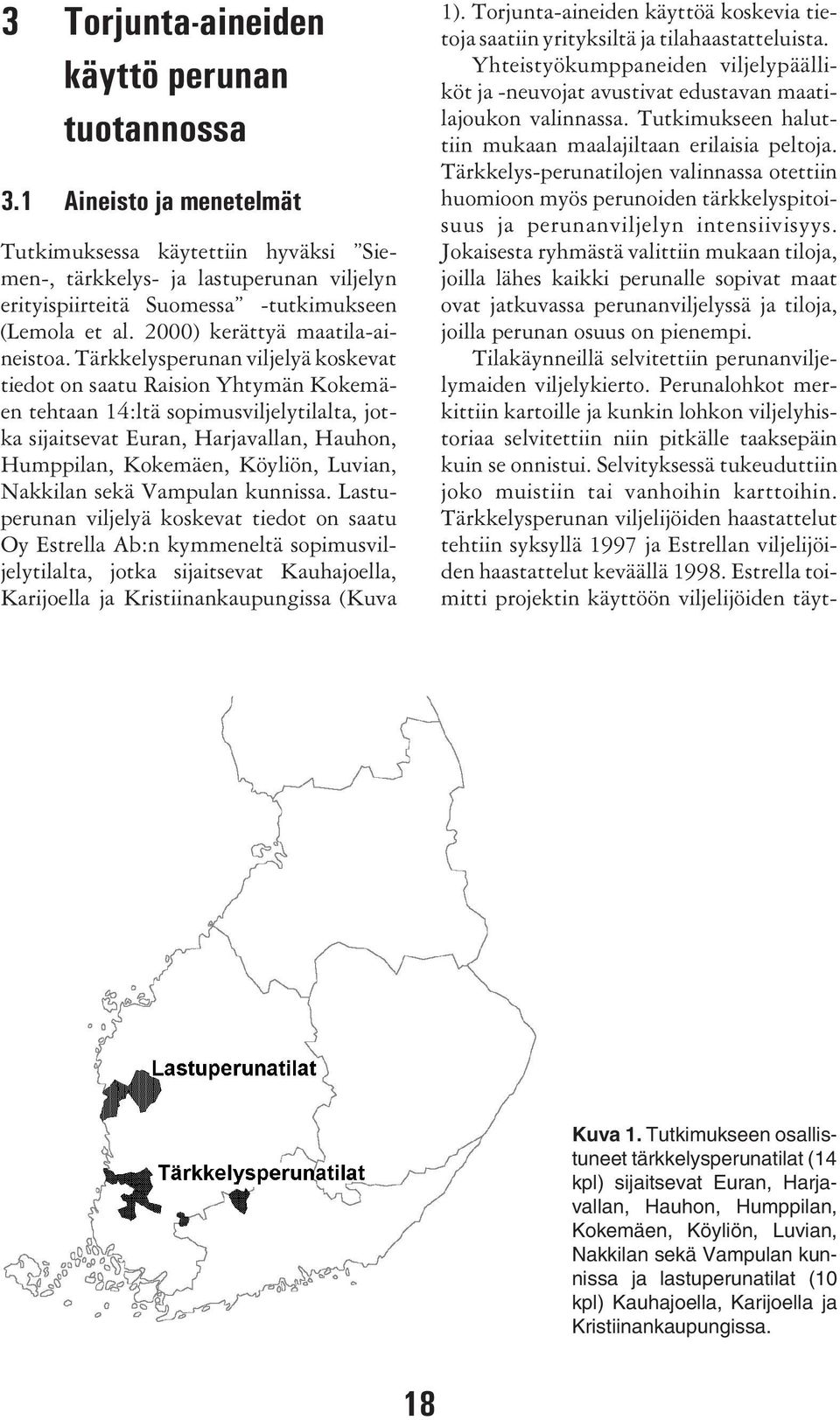 Tärkkelysperunan viljelyä koskevat tiedot on saatu Raision Yhtymän Kokemäen tehtaan 14:ltä sopimusviljelytilalta, jotka sijaitsevat Euran, Harjavallan, Hauhon, Humppilan, Kokemäen, Köyliön, Luvian,