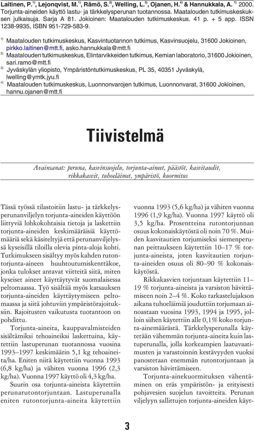 1) 2) 3) 4) Maatalouden tutkimuskeskus, Kasvintuotannon tutkimus, Kasvinsuojelu, 31600 Jokioinen, pirkko.laitinen@mtt.fi, asko.hannukkala@mtt.