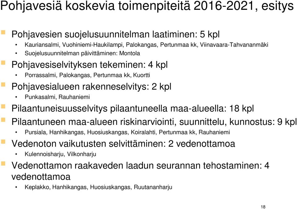 Pilaantuneisuusselvitys pilaantuneella maa-alueella: 18 kpl Pilaantuneen maa-alueen riskinarviointi, suunnittelu, kunnostus: 9 kpl Pursiala, Hanhikangas, Huosiuskangas, Koiralahti, Pertunmaa kk,