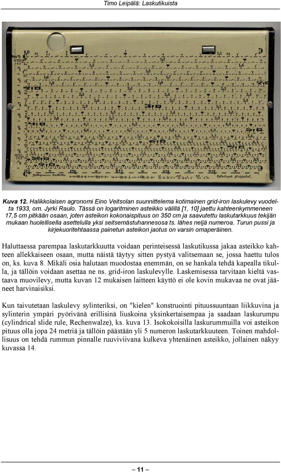 asettelulla yksi seitsemästuhannesosa ts. lähes neljä numeroa. Turun pussi ja kirjekuoritehtaassa painetun asteikon jaotus on varsin omaperäinen.