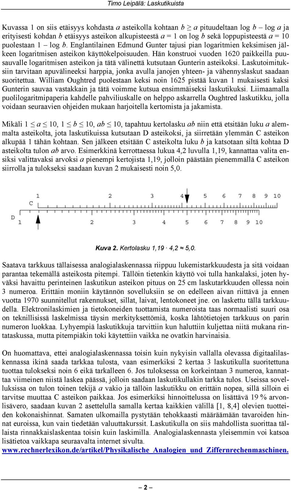 Hän konstruoi vuoden 1620 paikkeilla puusauvalle logaritmisen asteikon ja tätä välinettä kutsutaan Gunterin asteikoksi.