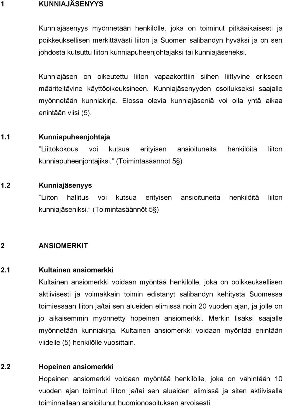 Kunniajäsenyyden osoitukseksi saajalle myönnetään kunniakirja. Elossa olevia kunniajäseniä voi olla yhtä aikaa enintään viisi (5). 1.