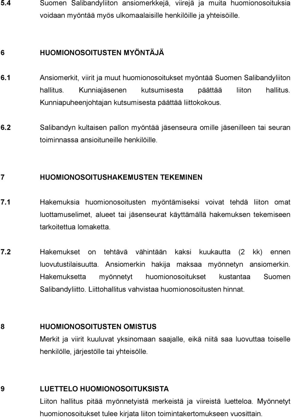 2 Salibandyn kultaisen pallon myöntää jäsenseura omille jäsenilleen tai seuran toiminnassa ansioituneille henkilöille. 7 HUOMIONOSOITUSHAKEMUSTEN TEKEMINEN 7.