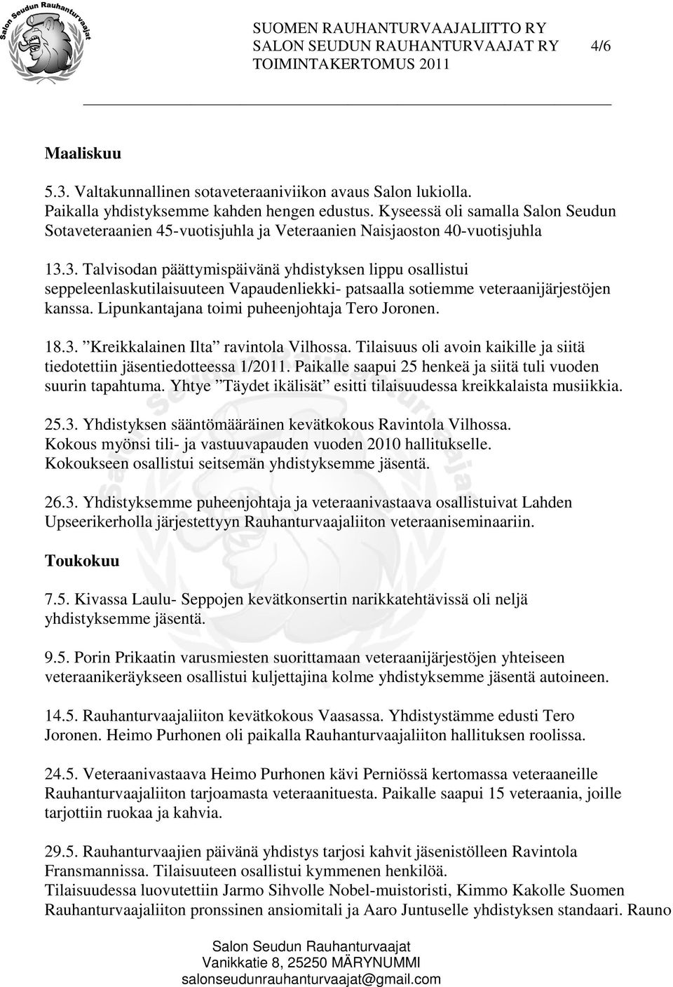 3. Talvisodan päättymispäivänä yhdistyksen lippu osallistui seppeleenlaskutilaisuuteen Vapaudenliekki- patsaalla sotiemme veteraanijärjestöjen kanssa. Lipunkantajana toimi puheenjohtaja Tero Joronen.