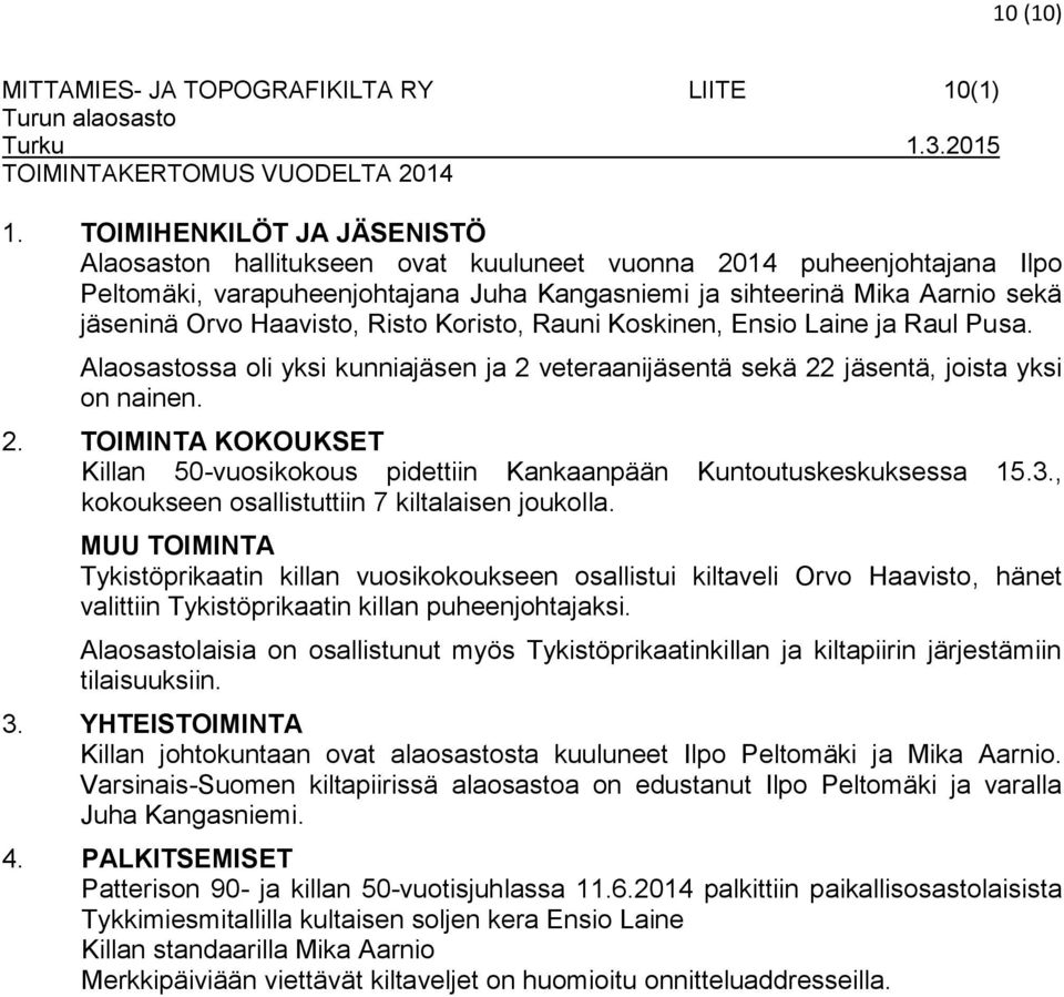 Haavisto, Risto Koristo, Rauni Koskinen, Ensio Laine ja Raul Pusa. Alaosastossa oli yksi kunniajäsen ja 2 veteraanijäsentä sekä 22 jäsentä, joista yksi on nainen. 2. TOIMINTA KOKOUKSET Killan 50-vuosikokous pidettiin Kankaanpään Kuntoutuskeskuksessa 15.