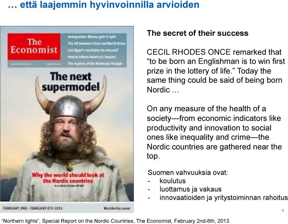 Today the same thing could be said of being born Nordic On any measure of the health of a society from economic indicators like productivity and