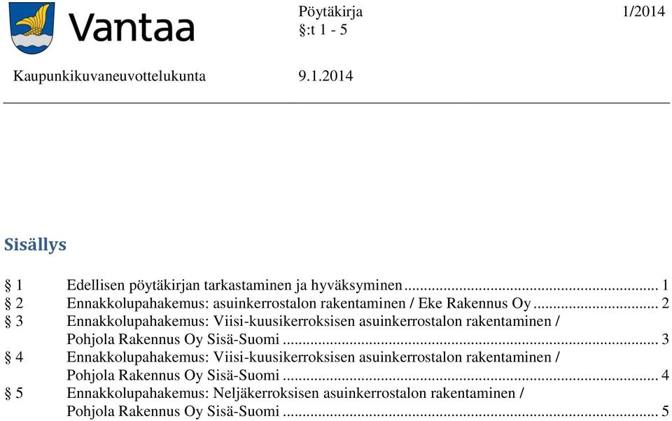 .. 2 3 Ennakkolupahakemus: Viisi-kuusikerroksisen asuinkerrostalon rakentaminen / Pohjola Rakennus Oy Sisä-Suomi.