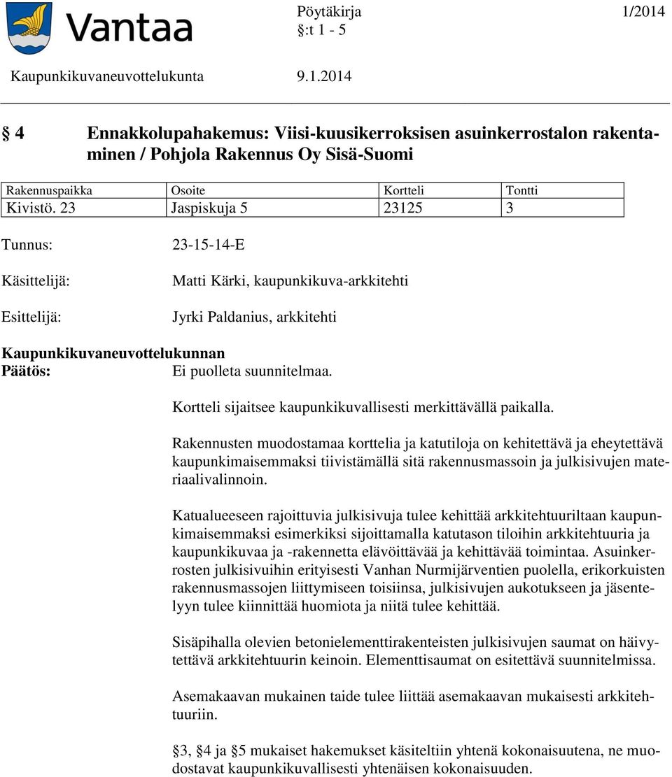 Rakennusten muodostamaa korttelia ja katutiloja on kehitettävä ja eheytettävä kaupunkimaisemmaksi tiivistämällä sitä rakennusmassoin ja julkisivujen materiaalivalinnoin.