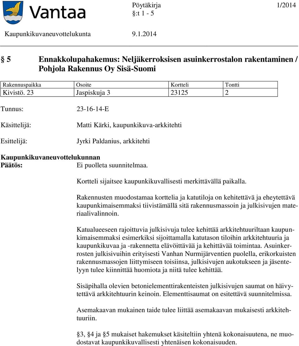 Rakennusten muodostamaa korttelia ja katutiloja on kehitettävä ja eheytettävä kaupunkimaisemmaksi tiivistämällä sitä rakennusmassoin ja julkisivujen materiaalivalinnoin.