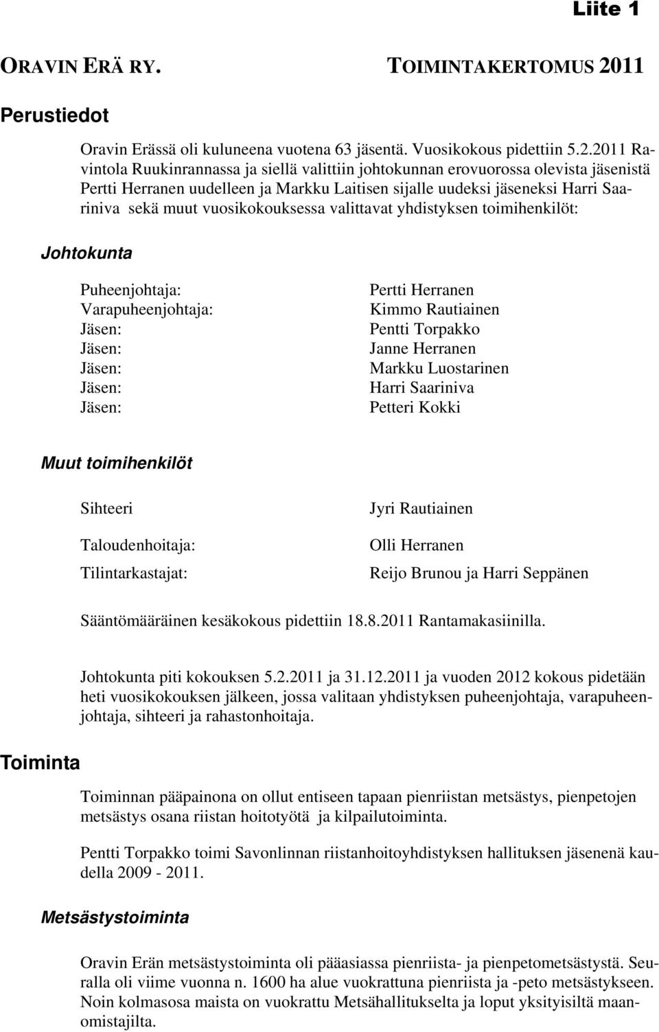 2011 Ravintola Ruukinrannassa ja siellä valittiin johtokunnan erovuorossa olevista jäsenistä Pertti Herranen uudelleen ja Markku Laitisen sijalle uudeksi jäseneksi Harri Saariniva sekä muut