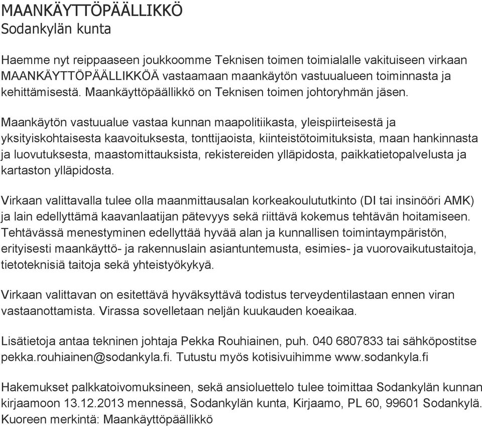 Maankäytön vastuualue vastaa kunnan maapolitiikasta, yleispiirteisestä ja yksityiskohtaisesta kaavoituksesta, tonttijaoista, kiinteistötoimituksista, maan hankinnasta ja luovutuksesta,