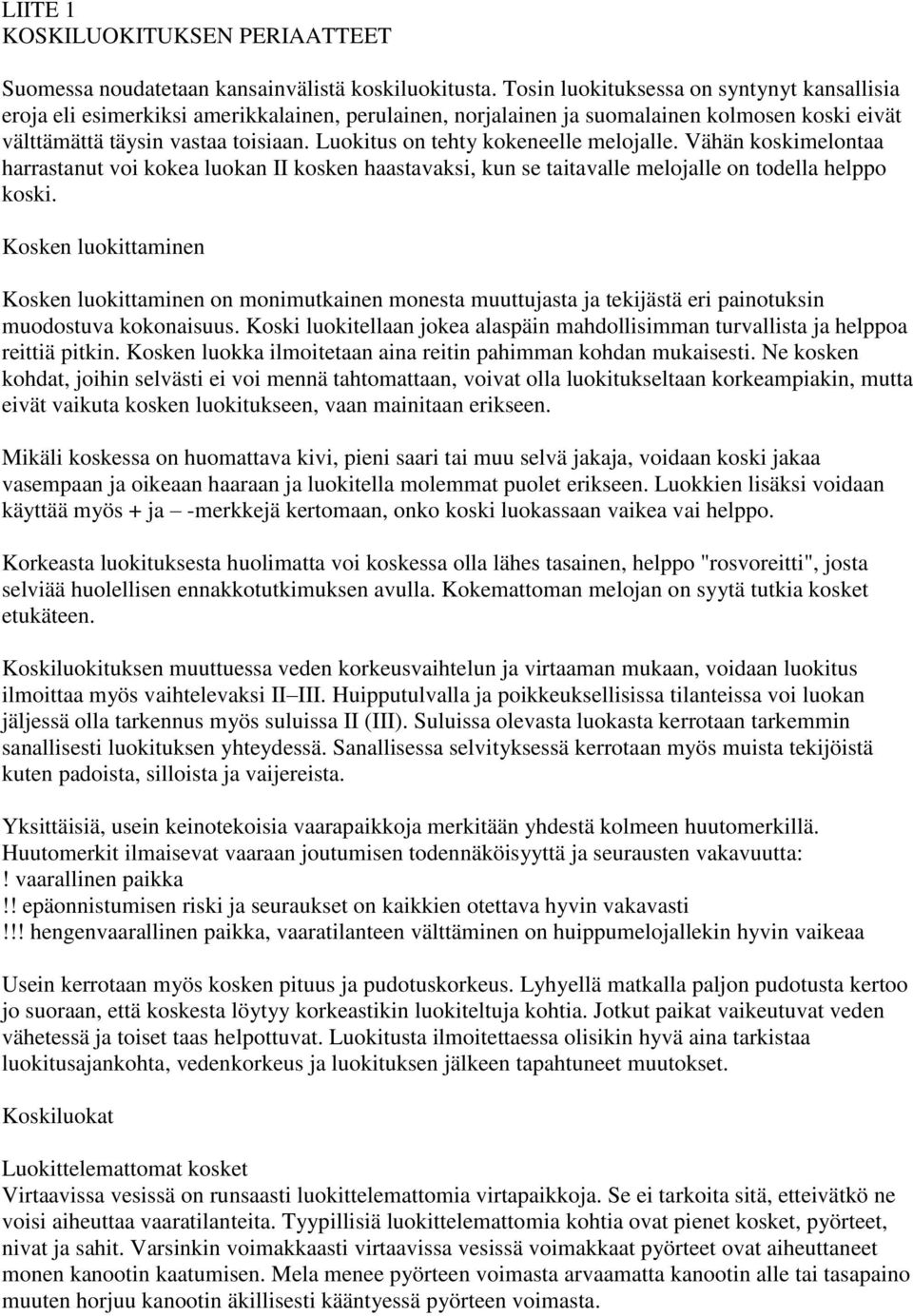 Luokitus on tehty kokeneelle melojalle. Vähän koskimelontaa harrastanut voi kokea luokan II kosken haastavaksi, kun se taitavalle melojalle on todella helppo koski.