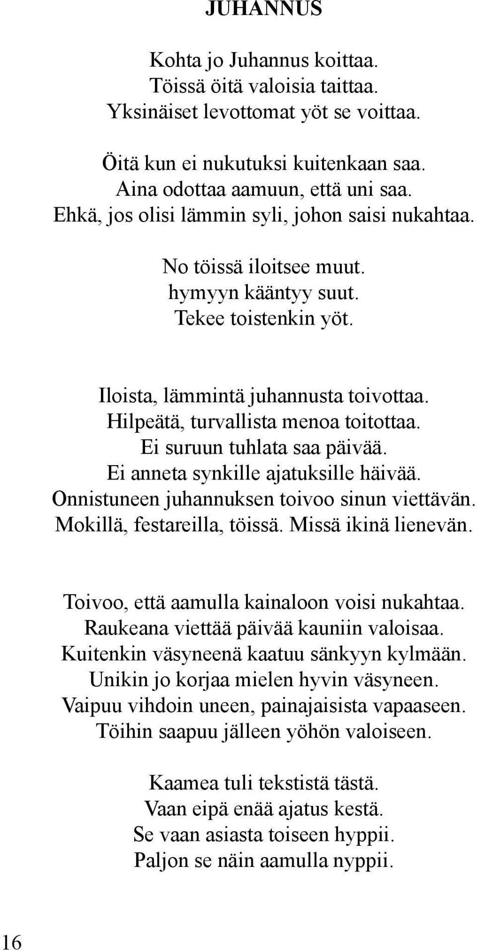 Ei suruun tuhlata saa päivää. Ei anneta synkille ajatuksille häivää. Onnistuneen juhannuksen toivoo sinun viettävän. Mokillä, festareilla, töissä. Missä ikinä lienevän.