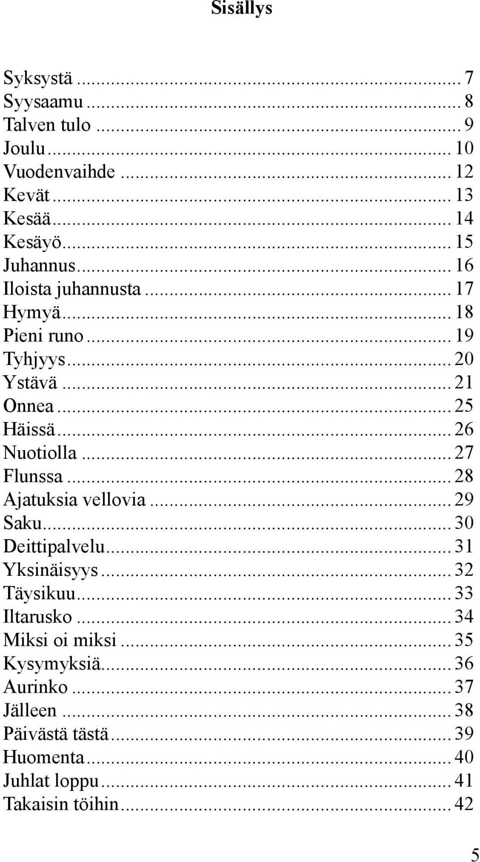 .. 27 Flunssa... 28 Ajatuksia vellovia... 29 Saku... 30 Deittipalvelu... 31 Yksinäisyys... 32 Täysikuu... 33 Iltarusko.