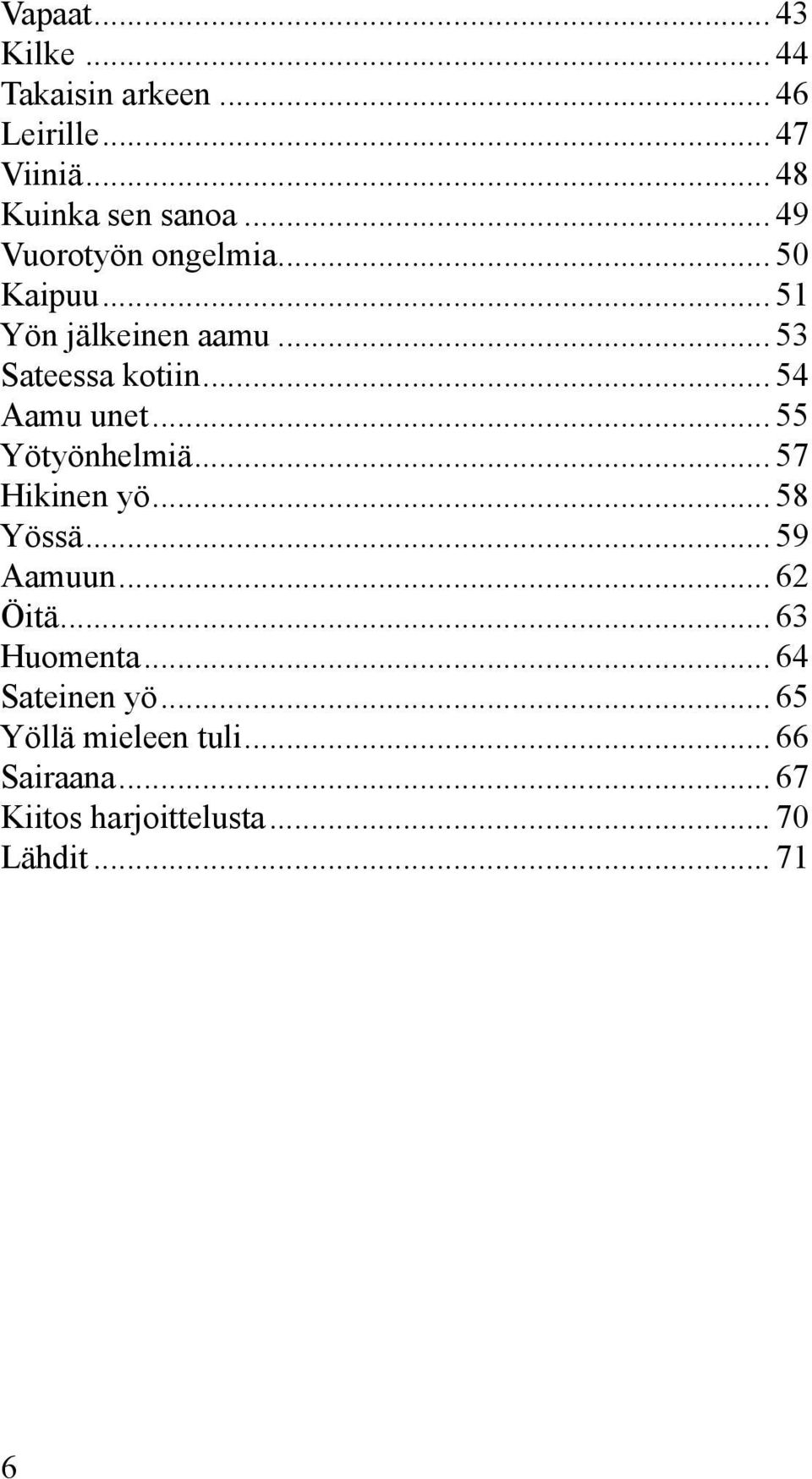 .. 54 Aamu unet... 55 Yötyönhelmiä... 57 Hikinen yö... 58 Yössä... 59 Aamuun... 62 Öitä.