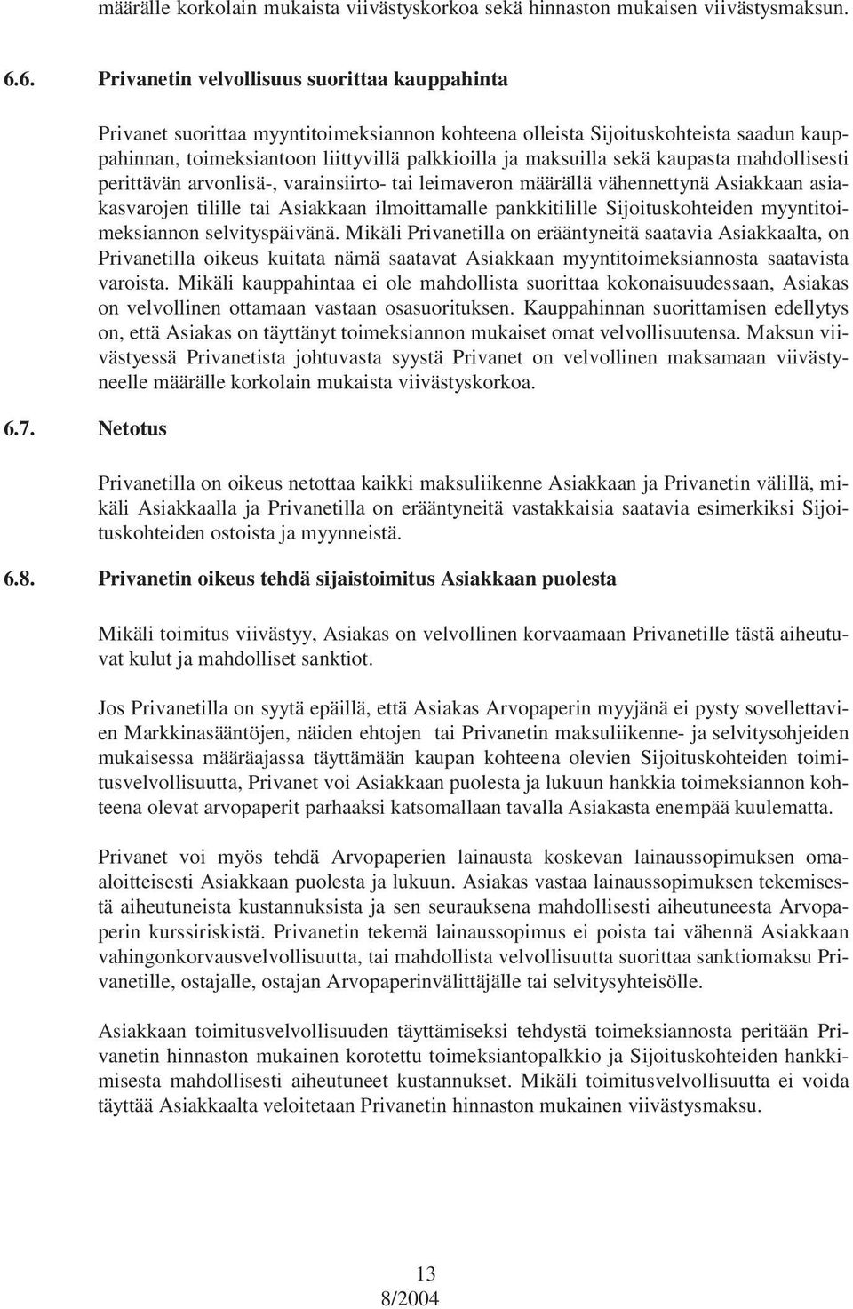 arvonlisä-, varainsiirto- tai leimaveron määrällä vähennettynä Asiakkaan asiakasvarojen tilille tai Asiakkaan ilmoittamalle pankkitilille Sijoituskohteiden myyntitoimeksiannon selvityspäivänä.