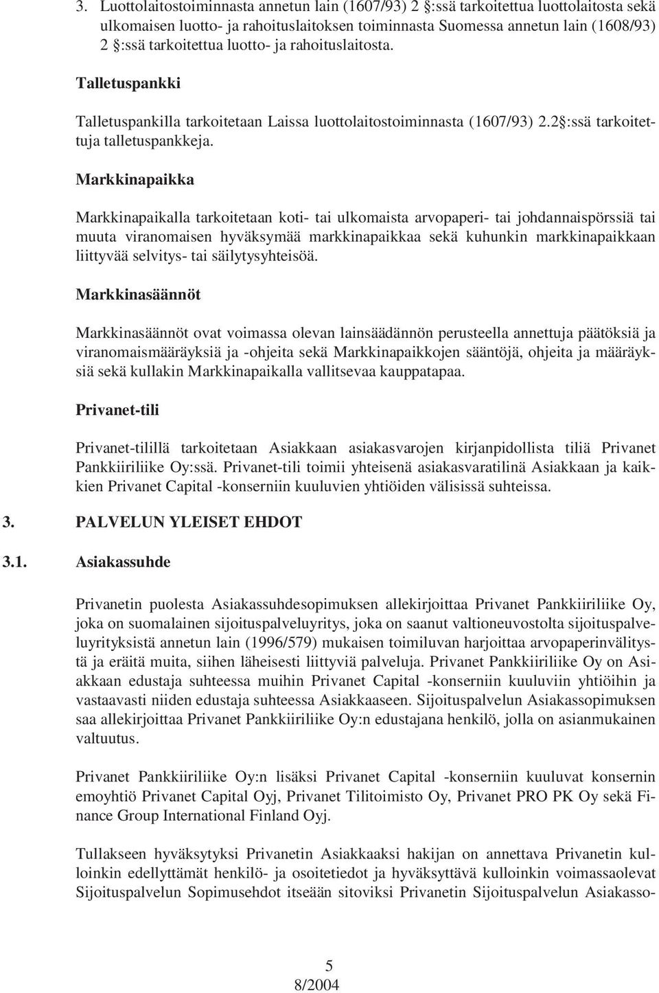 Markkinapaikka Markkinapaikalla tarkoitetaan koti- tai ulkomaista arvopaperi- tai johdannaispörssiä tai muuta viranomaisen hyväksymää markkinapaikkaa sekä kuhunkin markkinapaikkaan liittyvää