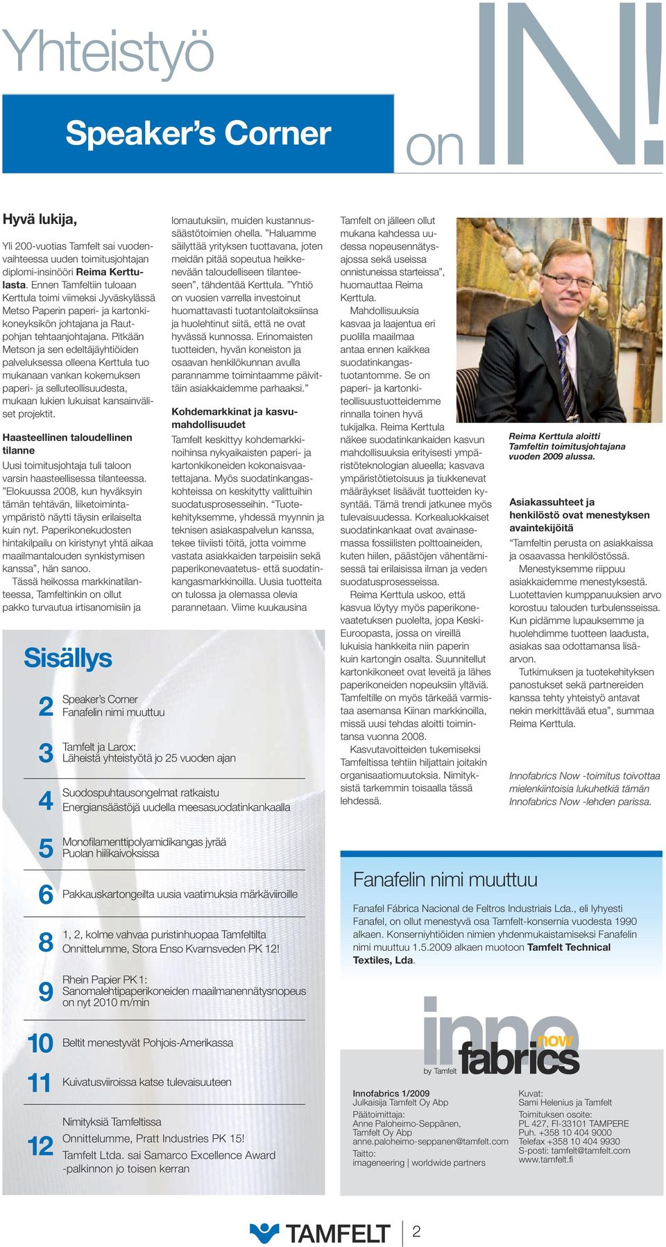 Pitkään Metson ja sen edeltäjäyhtiöiden palveluksessa olleena Kerttula tuo mukanaan vankan kokemuksen paperi- ja selluteollisuudesta, mukaan lukien lukuisat kansainväliset projektit.
